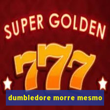 dumbledore morre mesmo
